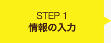 STEP 1 情報の入力